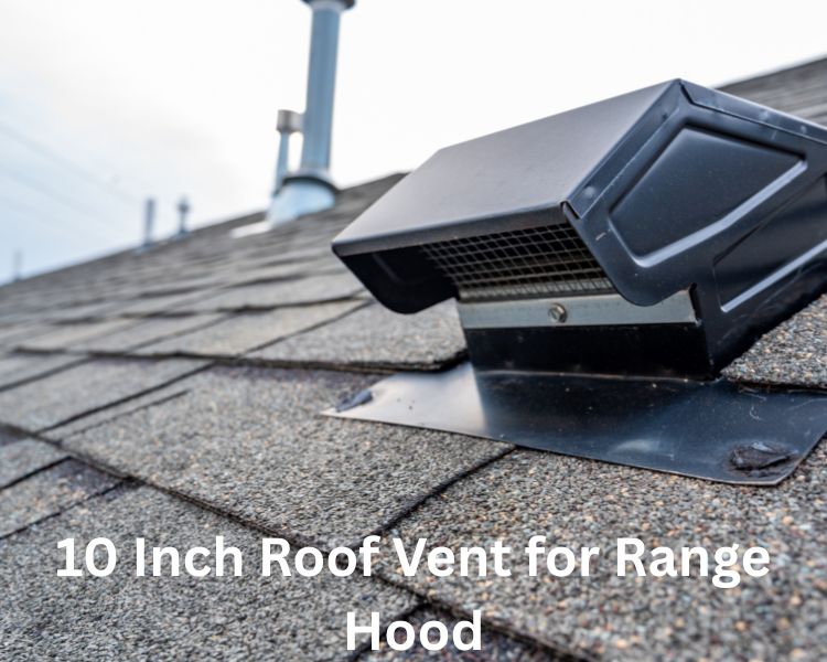 10 inch roof vent for range hood