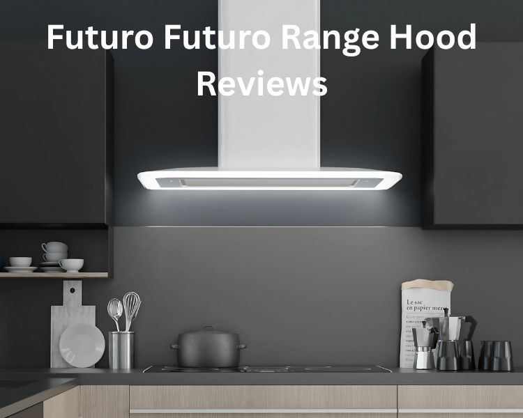 futuro futuro range hood reviews