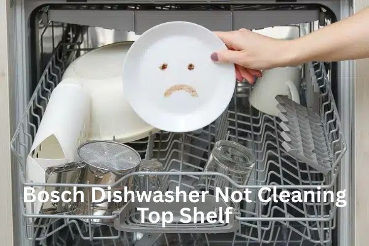 Bosch Dishwasher Not Cleaning Top Shelf