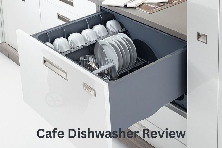Café Dishwasher Review